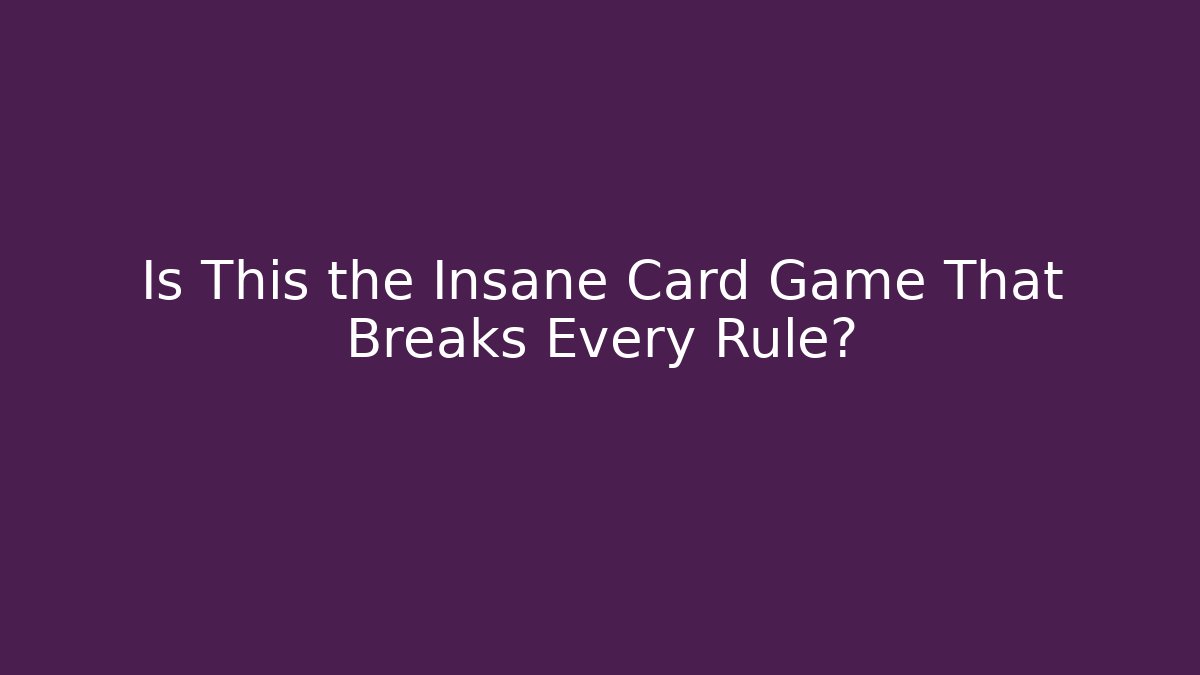 Is This the Insane Card Game That Breaks Every Rule?