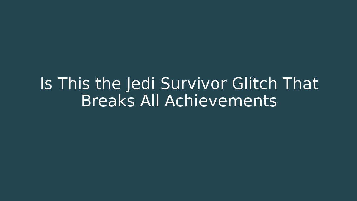 Is This the Jedi Survivor Glitch That Breaks All Achievements