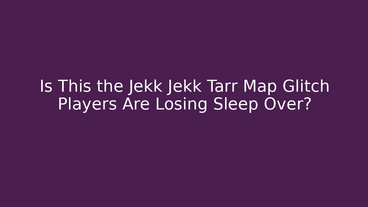 Is This the Jekk Jekk Tarr Map Glitch Players Are Losing Sleep Over?