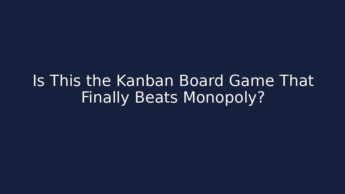 Is This the Kanban Board Game That Finally Beats Monopoly?