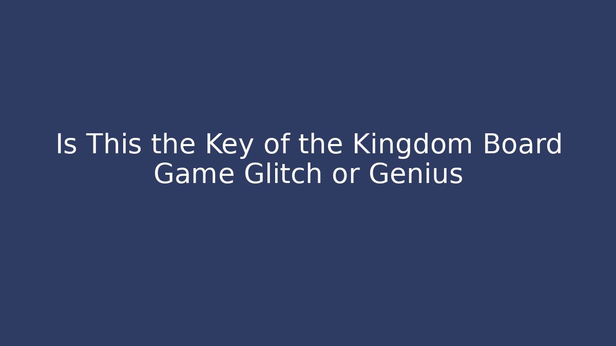 Is This the Key of the Kingdom Board Game Glitch or Genius
