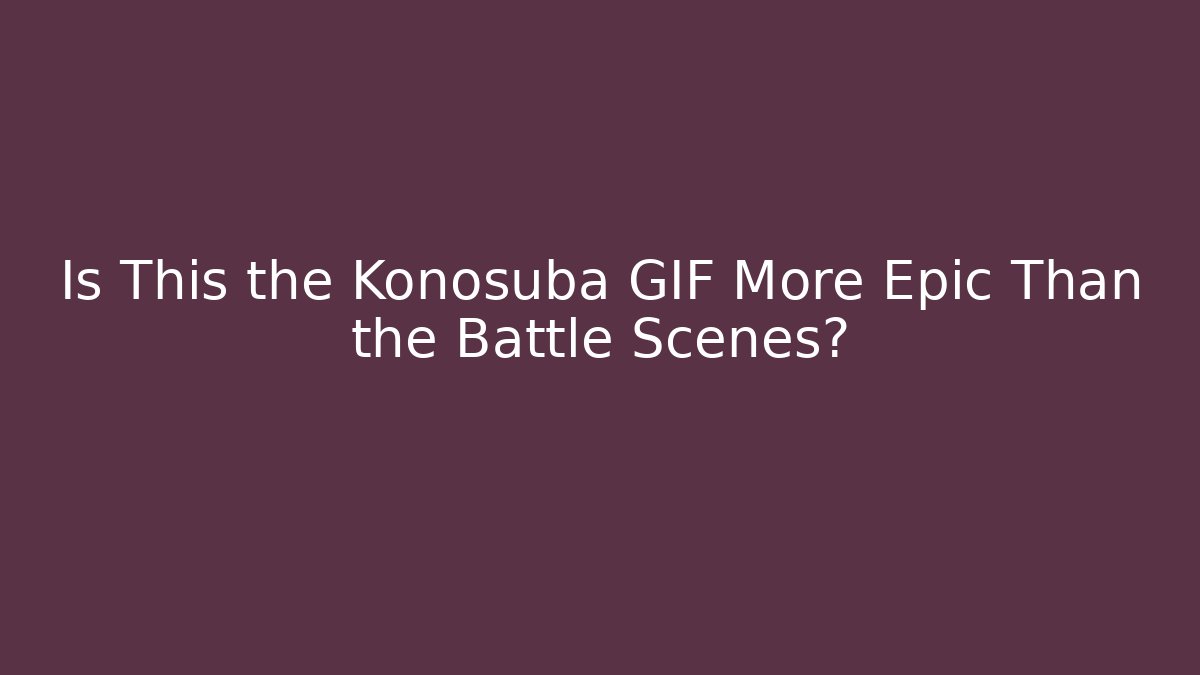 Is This the Konosuba GIF More Epic Than the Battle Scenes?
