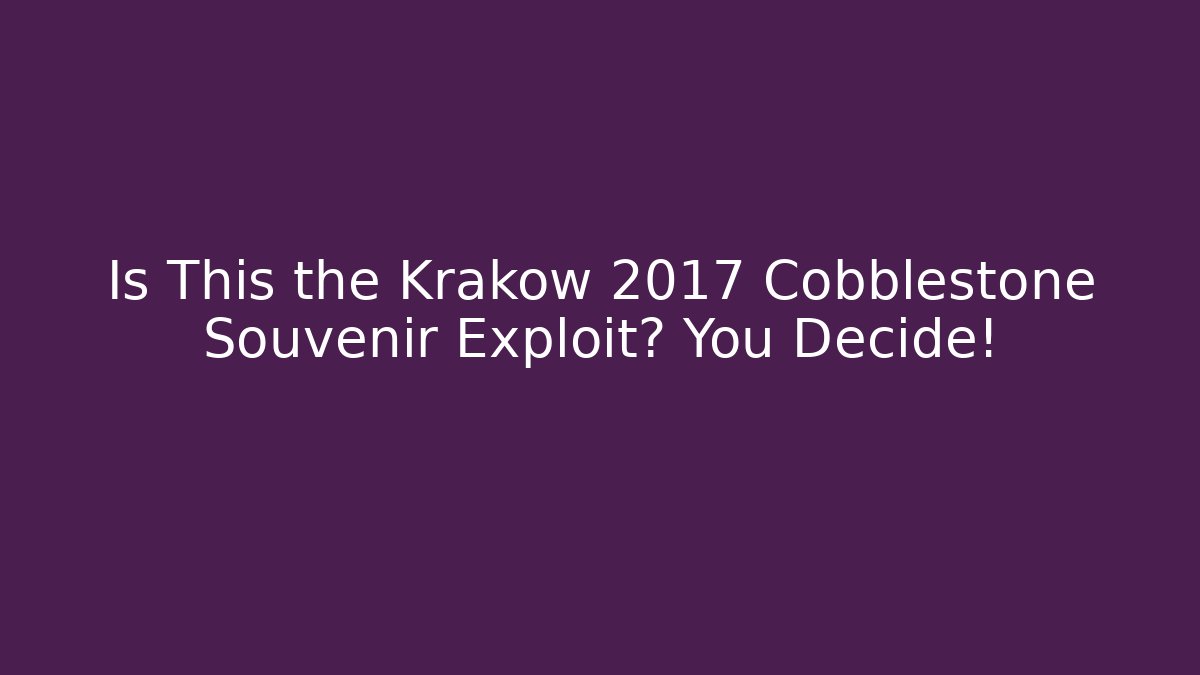 Is This the Krakow 2017 Cobblestone Souvenir Exploit? You Decide!