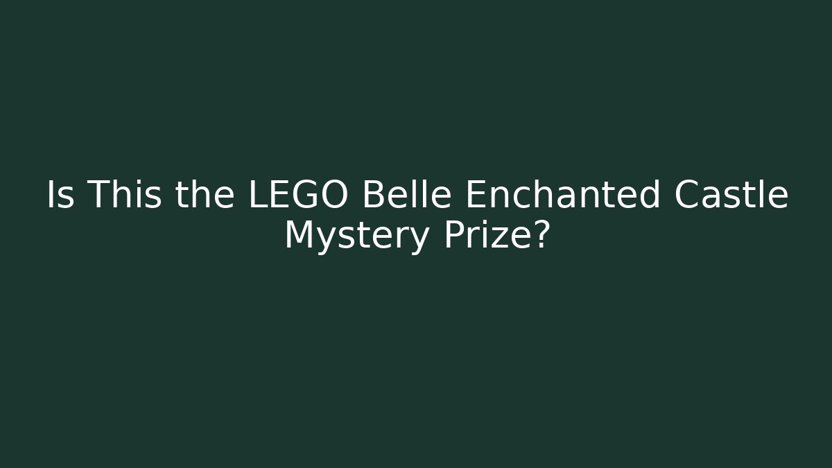 Is This the LEGO Belle Enchanted Castle Mystery Prize?