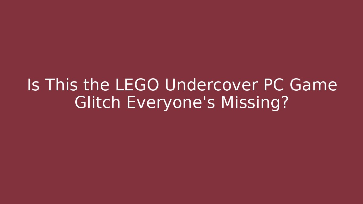 Is This the LEGO Undercover PC Game Glitch Everyone’s Missing?