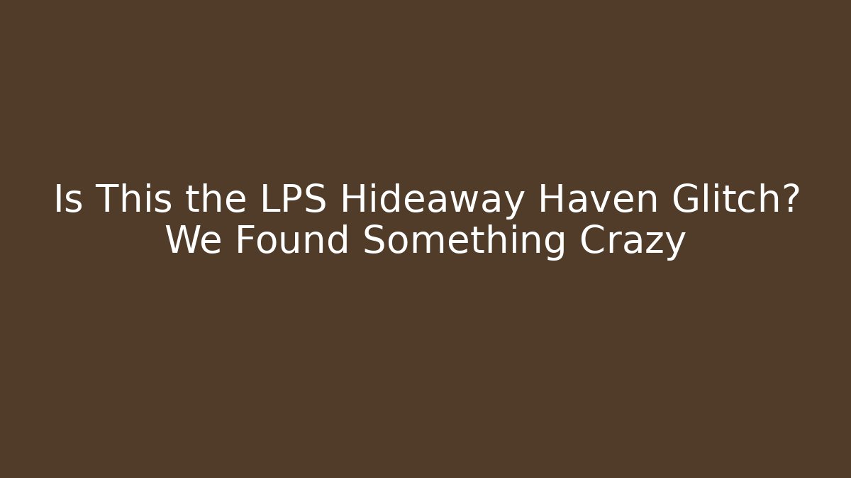 Is This the LPS Hideaway Haven Glitch? We Found Something Crazy - Critter Realm