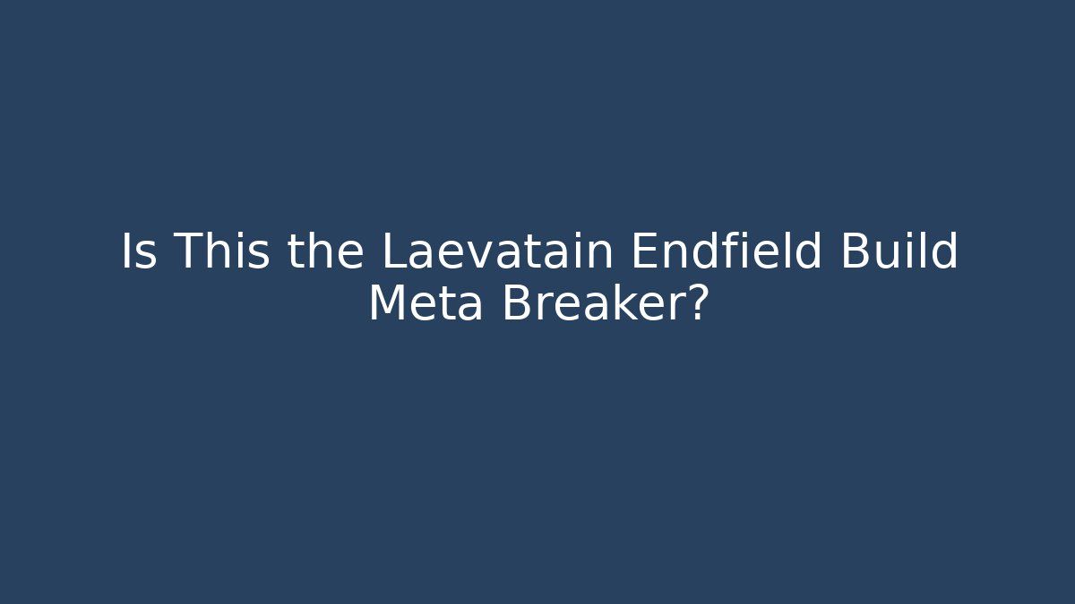 Is This the Laevatain Endfield Build Meta Breaker? - Critter Realm