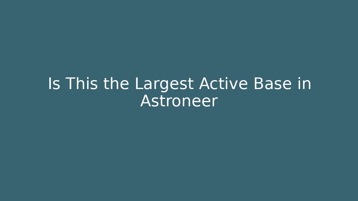Is This the Largest Active Base in Astroneer