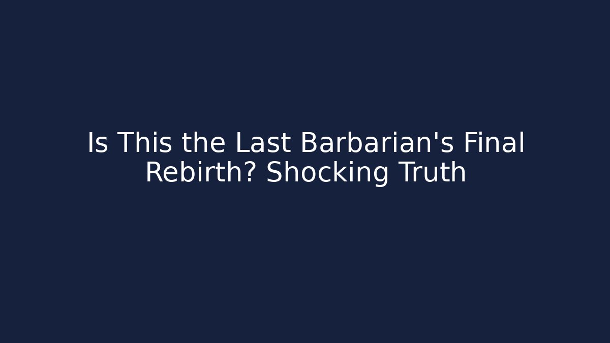 Is This the Last Barbarian's Final Rebirth? Shocking Truth