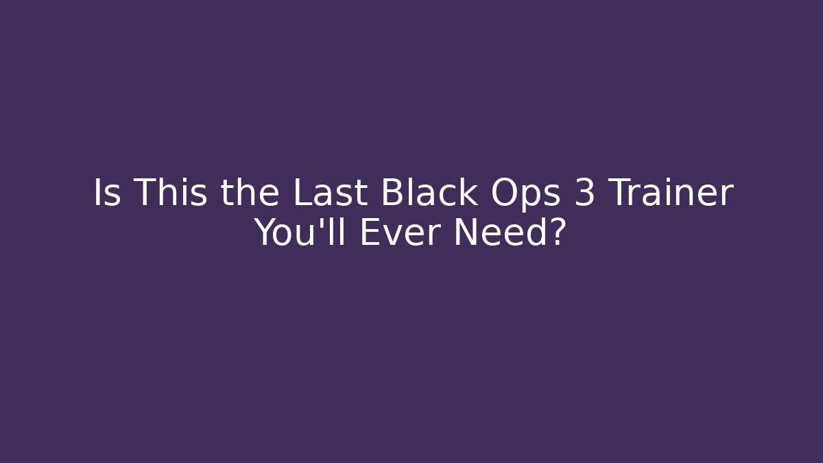 Is This the Last Black Ops 3 Trainer You’ll Ever Need?