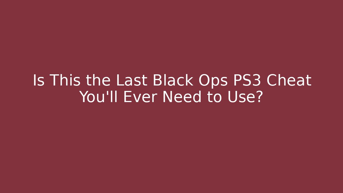 Is This the Last Black Ops PS3 Cheat You'll Ever Need to Use?