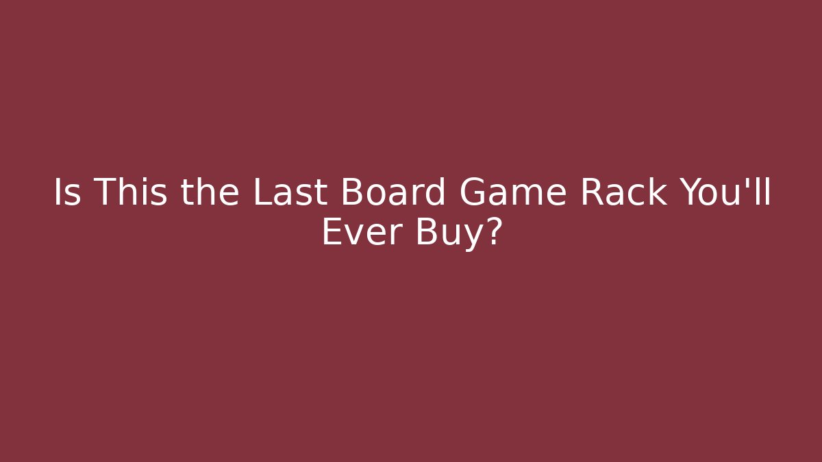 Is This the Last Board Game Rack You'll Ever Buy?