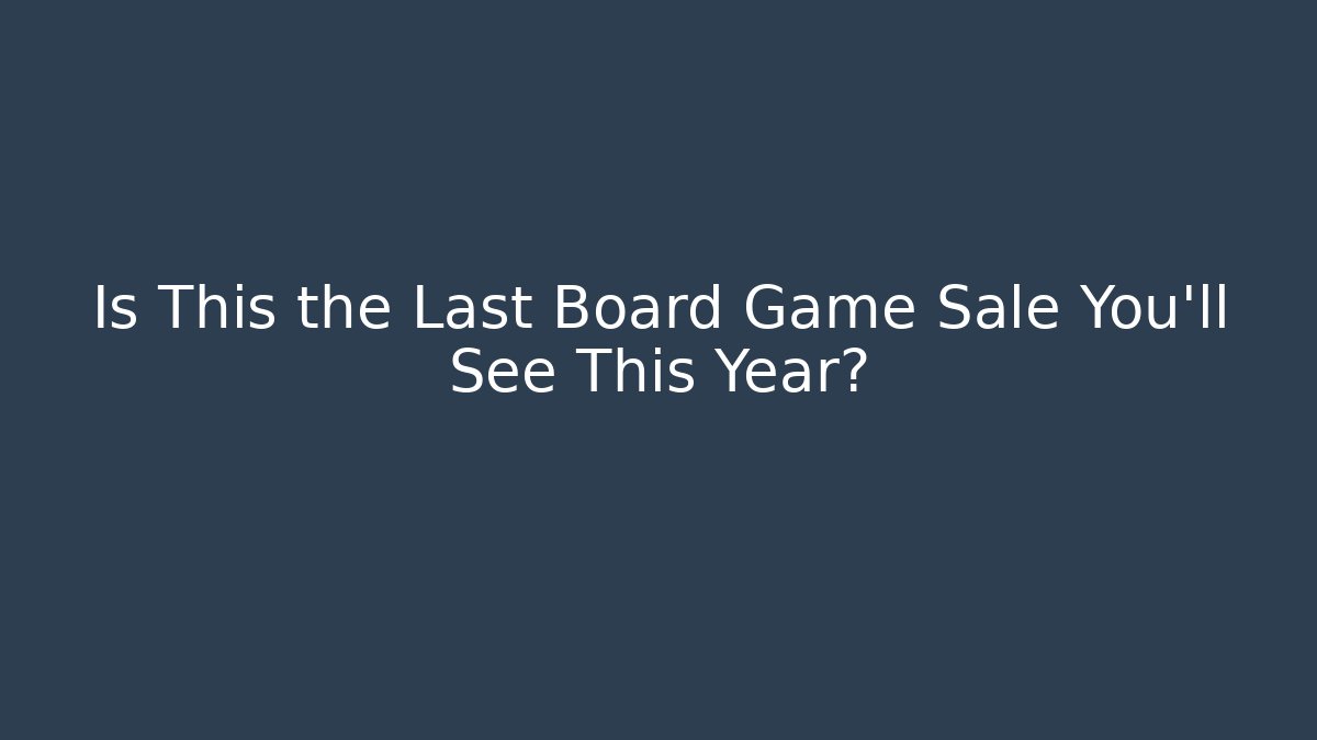 Is This the Last Board Game Sale You’ll See This Year?