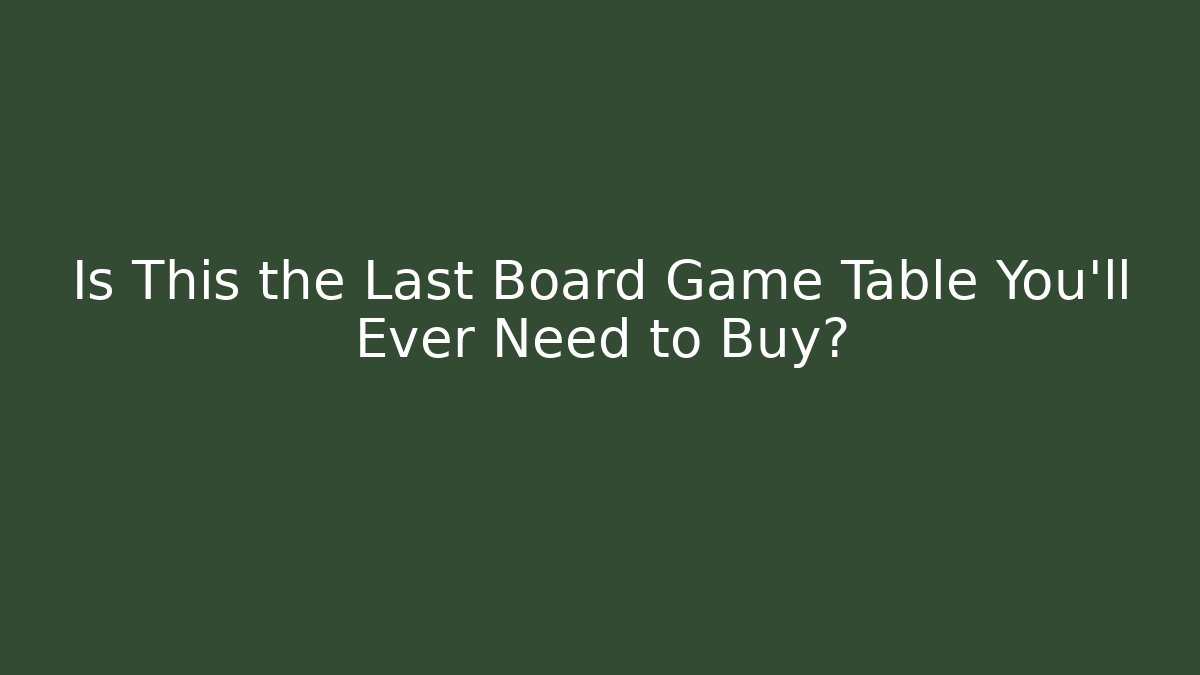 Is This the Last Board Game Table You'll Ever Need to Buy?