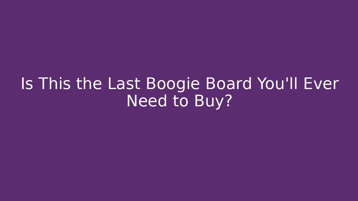 Is This the Last Boogie Board You'll Ever Need to Buy?