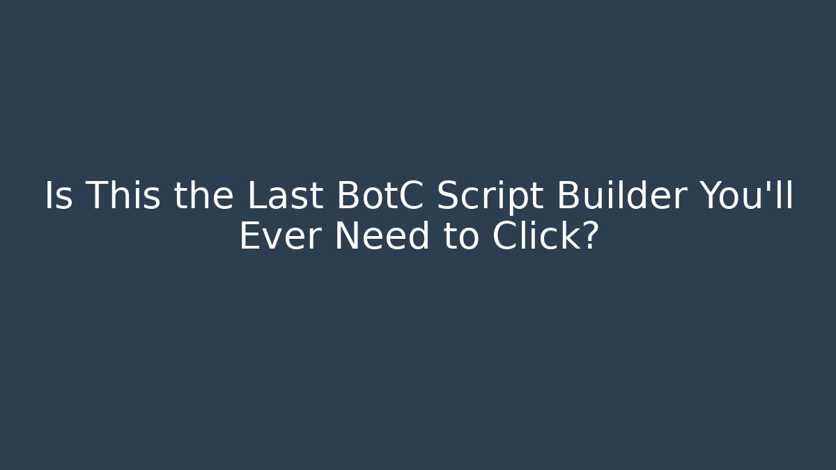 Is This the Last BotC Script Builder You’ll Ever Need to Click?