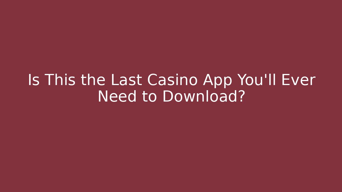 Is This the Last Casino App You'll Ever Need to Download?
