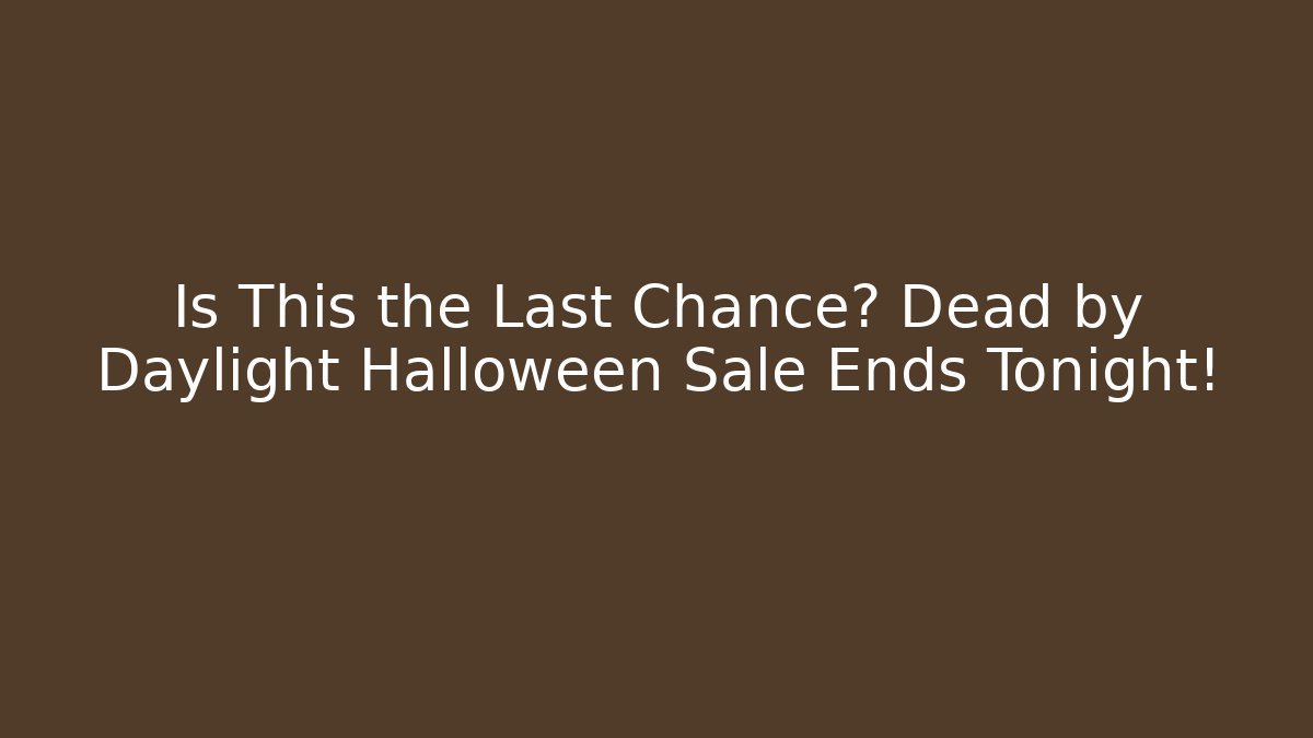 Is This the Last Chance? Dead by Daylight Halloween Sale Ends Tonight!