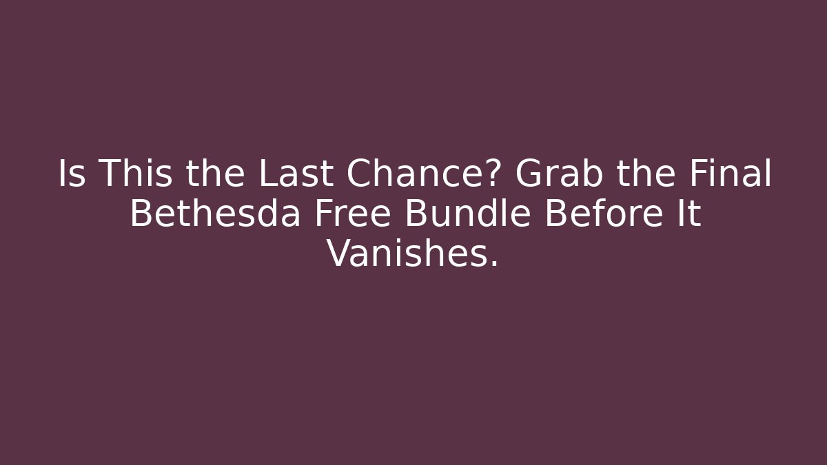 Is This the Last Chance? Grab the Final Bethesda Free Bundle Before It Vanishes.