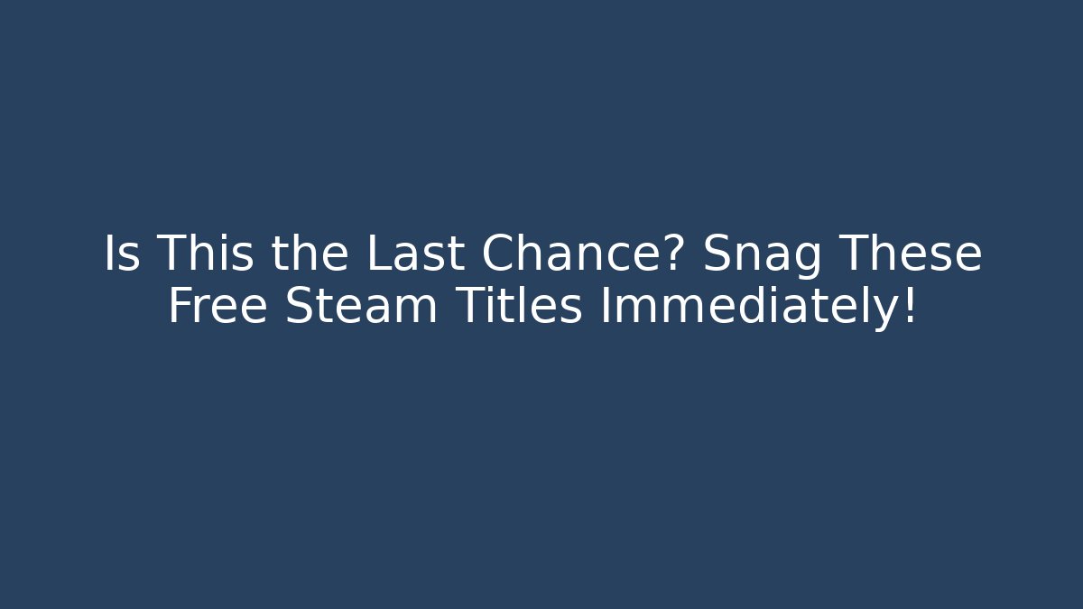 Is This the Last Chance? Snag These Free Steam Titles Immediately!