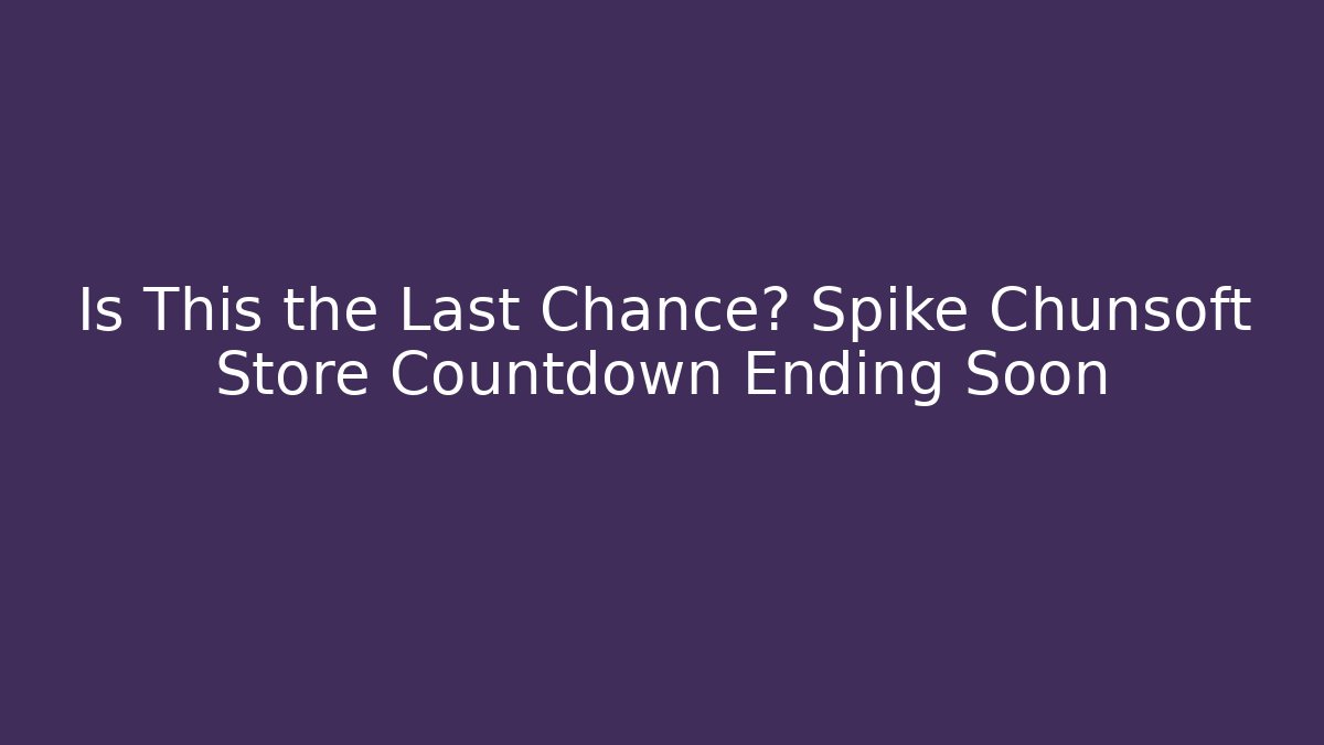 Is This the Last Chance? Spike Chunsoft Store Countdown Ending Soon