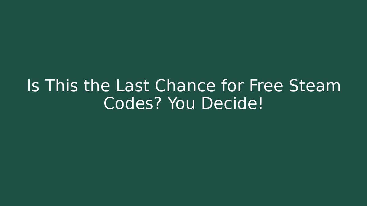 Is This the Last Chance for Free Steam Codes? You Decide!