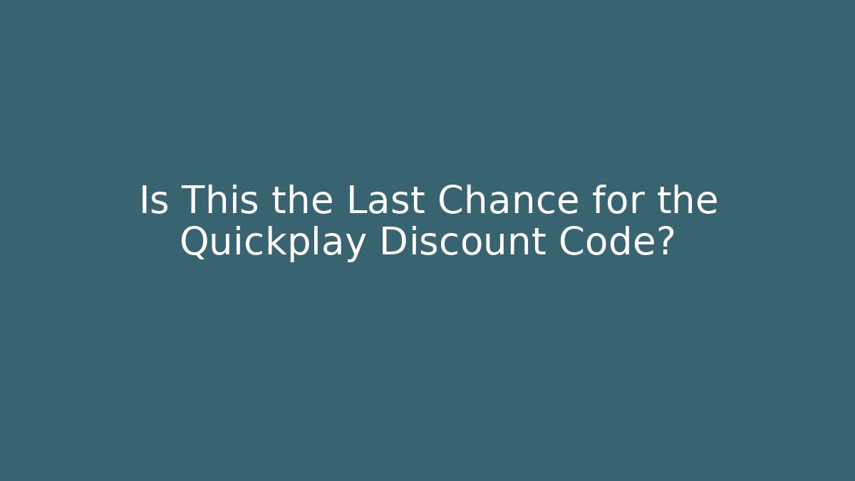 Is This the Last Chance for the Quickplay Discount Code?