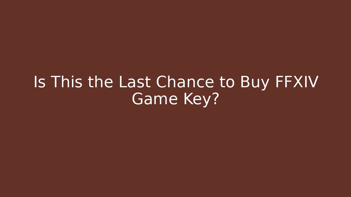Is This the Last Chance to Buy FFXIV Game Key?