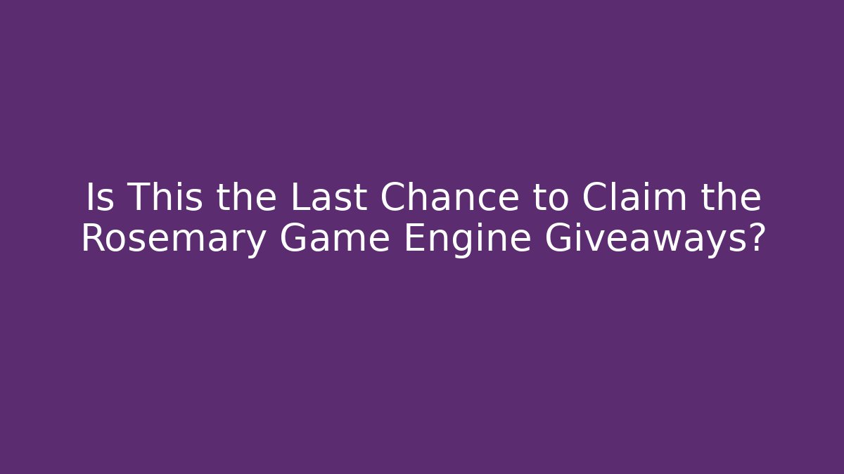 Is This the Last Chance to Claim the Rosemary Game Engine Giveaways?