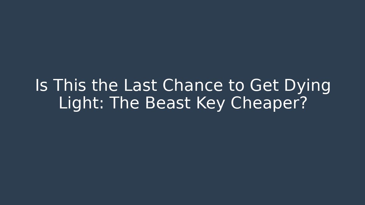 Is This the Last Chance to Get Dying Light: The Beast Key Cheaper?