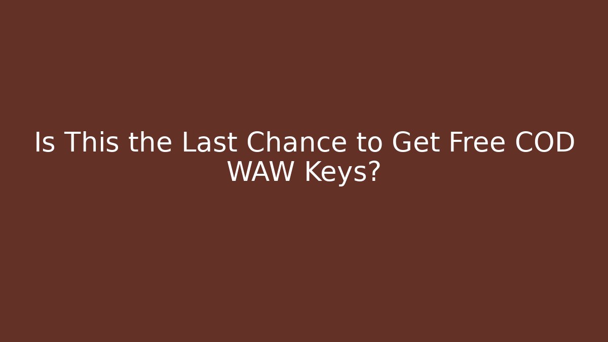 Is This the Last Chance to Get Free COD WAW Keys?