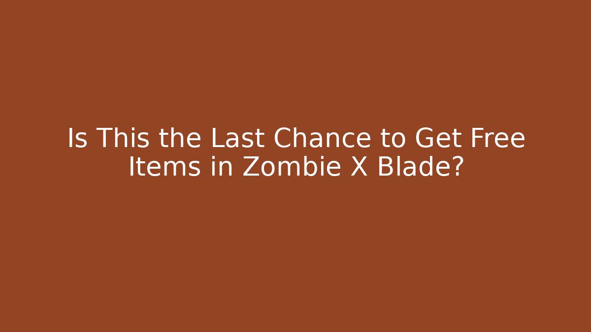 Is This the Last Chance to Get Free Items in Zombie X Blade?