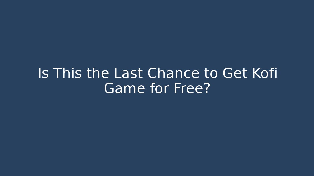 Is This the Last Chance to Get Kofi Game for Free?