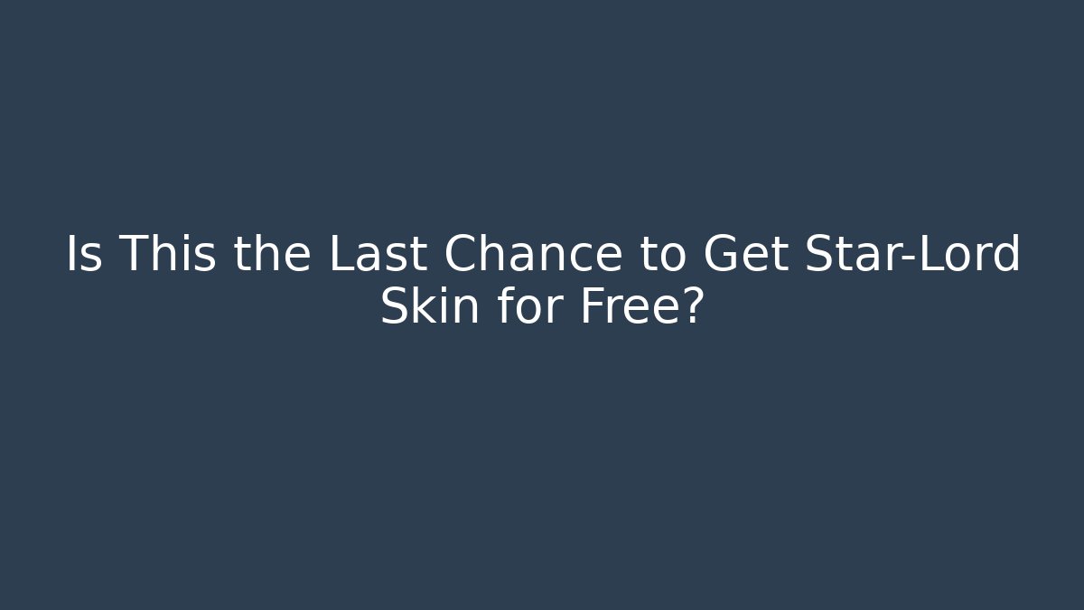 Is This the Last Chance to Get Star-Lord Skin for Free?