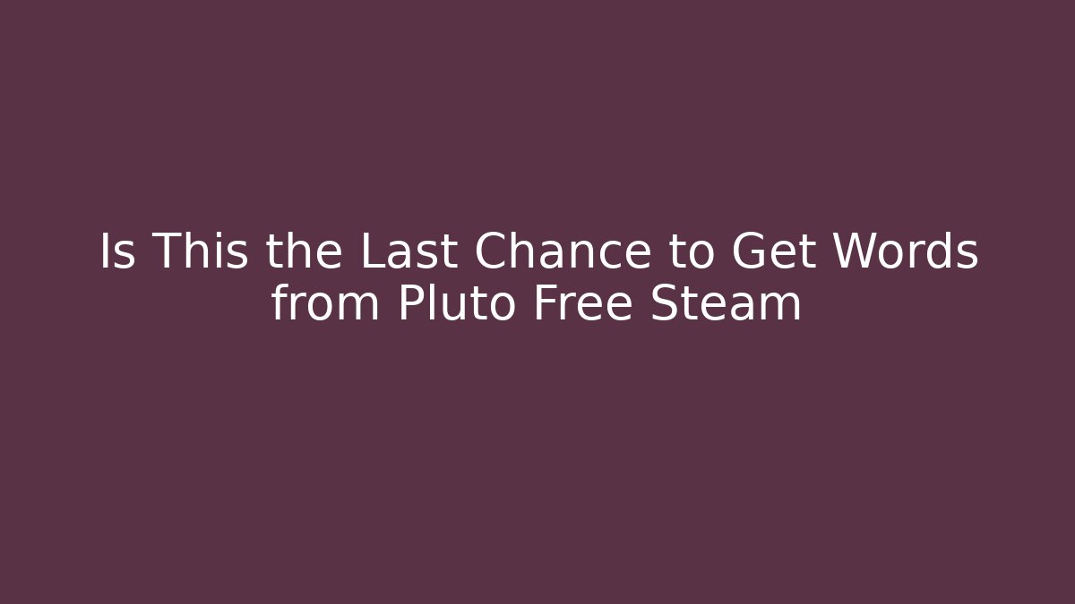 Is This the Last Chance to Get Words from Pluto Free Steam