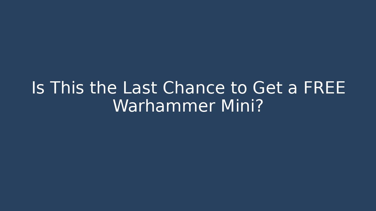 Is This the Last Chance to Get a FREE Warhammer Mini? - Critter Realm