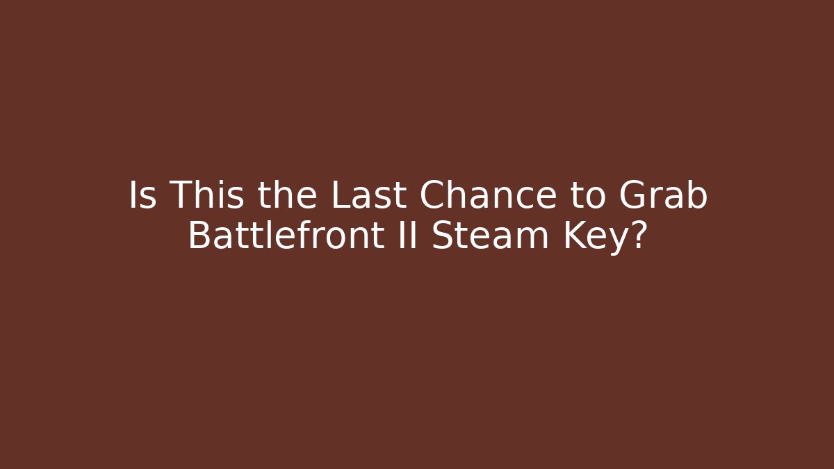 Is This the Last Chance to Grab Battlefront II Steam Key?