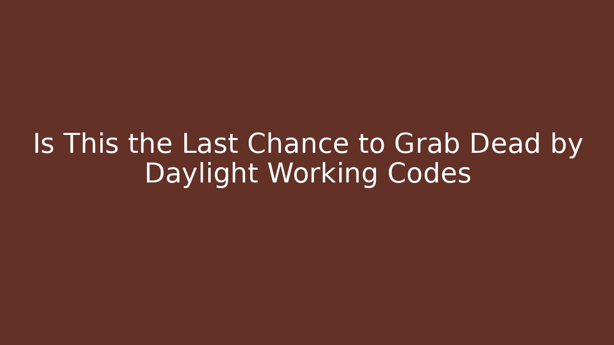 Is This the Last Chance to Grab Dead by Daylight Working Codes