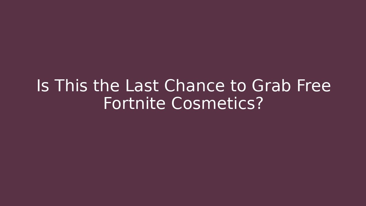 Is This the Last Chance to Grab Free Fortnite Cosmetics?