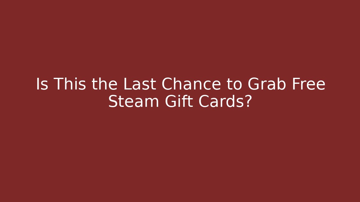 Is This the Last Chance to Grab Free Steam Gift Cards?