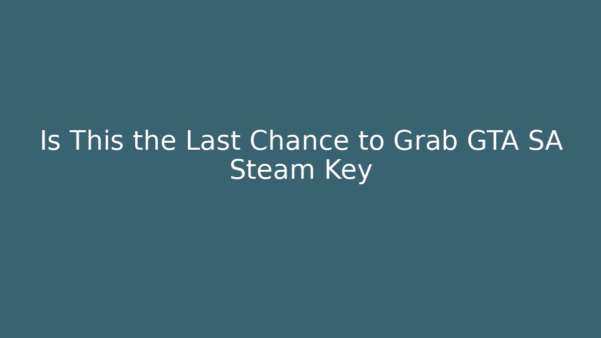 Is This the Last Chance to Grab GTA SA Steam Key