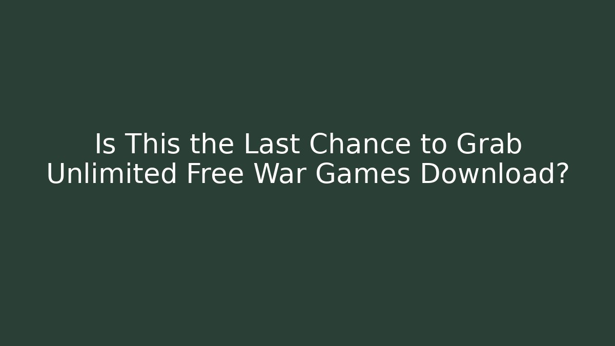 Is This the Last Chance to Grab Unlimited Free War Games Download?