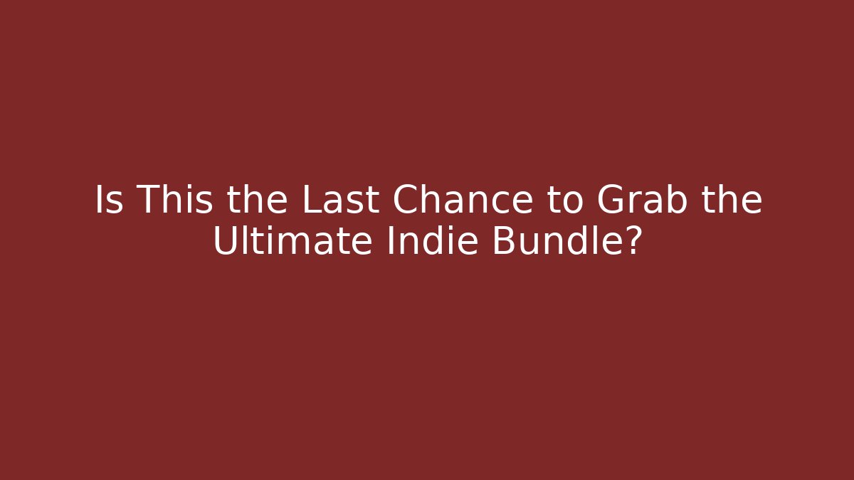 Is This the Last Chance to Grab the Ultimate Indie Bundle?