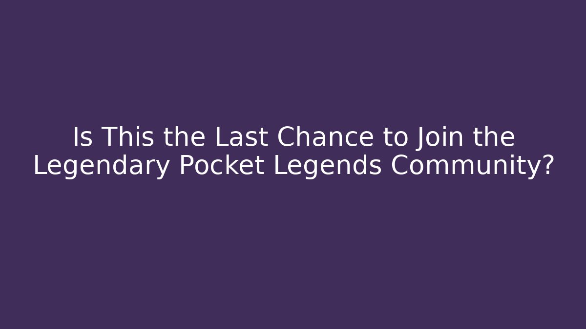 Is This the Last Chance to Join the Legendary Pocket Legends Community?