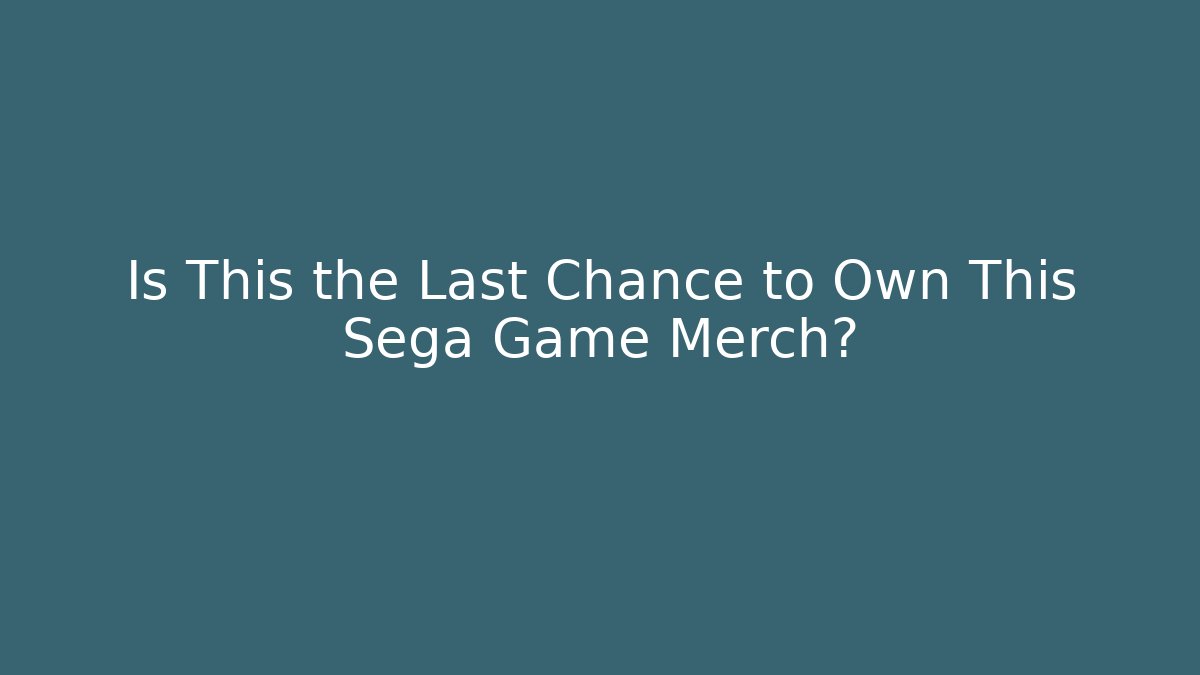Is This the Last Chance to Own This Sega Game Merch?