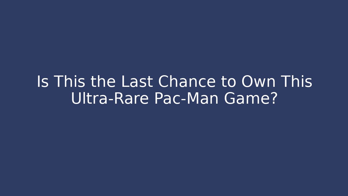 Is This the Last Chance to Own This Ultra-Rare Pac-Man Game?
