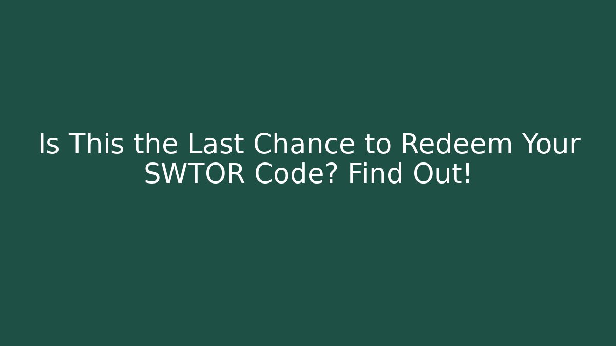 Is This the Last Chance to Redeem Your SWTOR Code? Find Out!