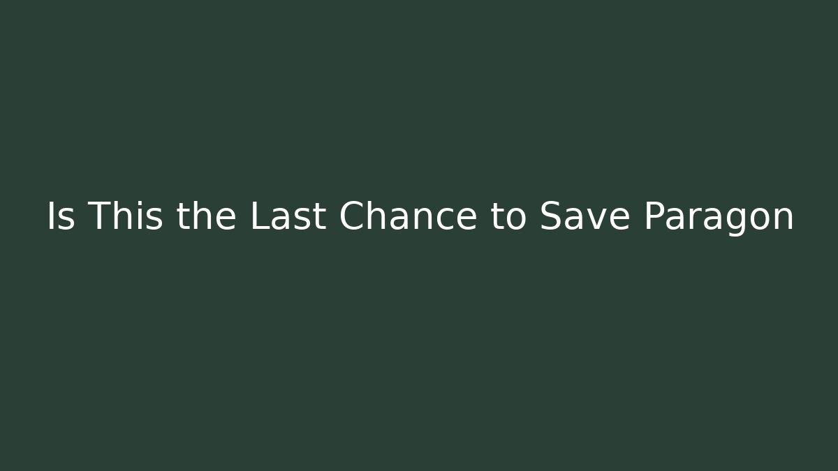 Is This the Last Chance to Save Paragon