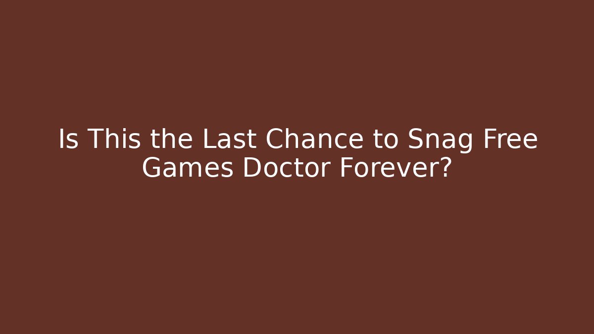 Is This the Last Chance to Snag Free Games Doctor Forever?