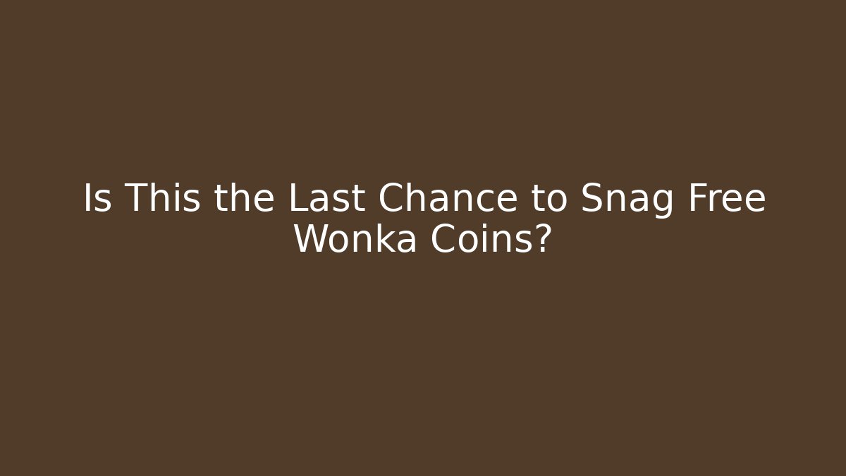 Is This the Last Chance to Snag Free Wonka Coins?